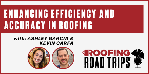 Ashley Garcia & Kevin Carfa - Enhancing Efficiency and Accuracy in Roofing - PODCAST TRANSCRIPT