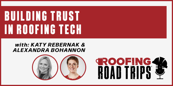 Katy Rebernak & Alexandra Bohannon: Building Trust in Roofing Tech - PODCAST TRANSCRIPT