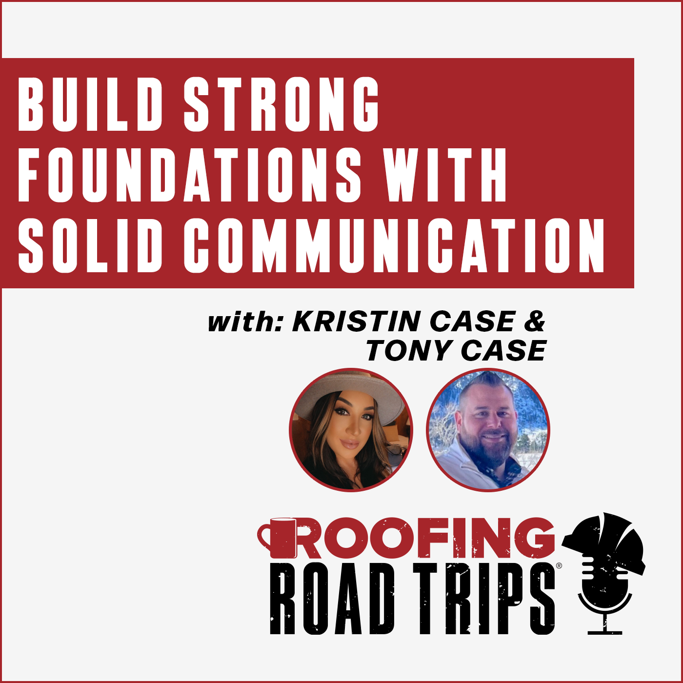 Tony & Kristin Case - Build Strong Foundations With Solid Communication - Roofing Road Trips