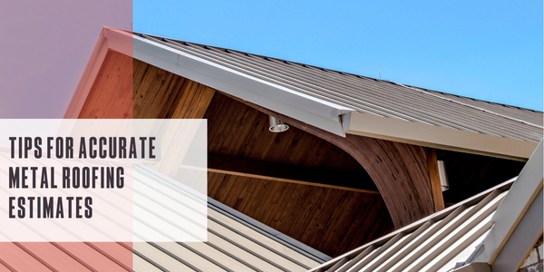 Tips for accurate metal roofing estimates