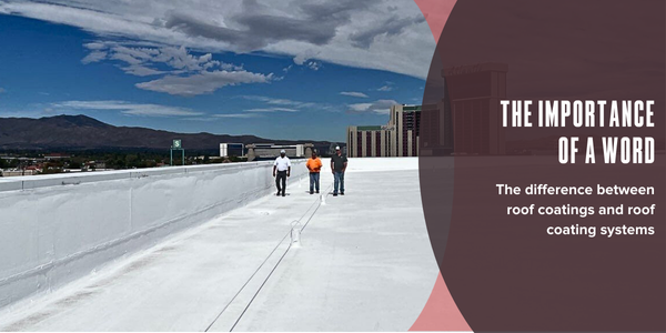 The importance of a word: The difference between roof coatings and roof coating systems