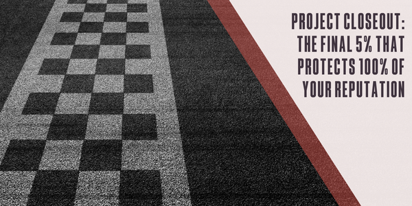 Image of a finish line, text overlayed on the right says "Project closeout: The final 5% that protects 100% of your reputatio Image of a finish line, text overlayed on the right says "Project closeout: The final 5% that protects 100% of your reputatio